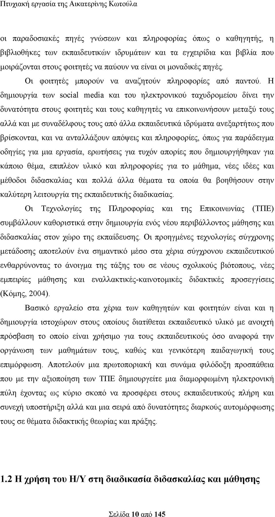 Η δημιουργία των social media και του ηλεκτρονικού ταχυδρομείου δίνει την δυνατότητα στους φοιτητές και τους καθηγητές να επικοινωνήσουν μεταξύ τους αλλά και με συναδέλφους τους από άλλα εκπαιδευτικά