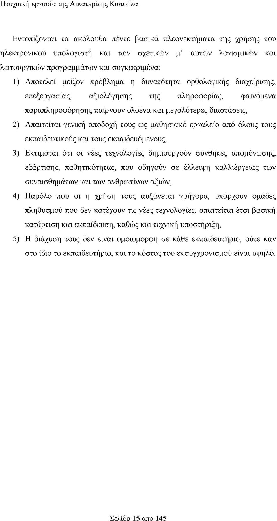 μαθησιακό εργαλείο από όλους τους εκπαιδευτικούς και τους εκπαιδευόμενους, 3) Εκτιμάται ότι οι νέες τεχνολογίες δημιουργούν συνθήκες απομόνωσης, εξάρτισης, παθητικότητας, που οδηγούν σε έλλειψη