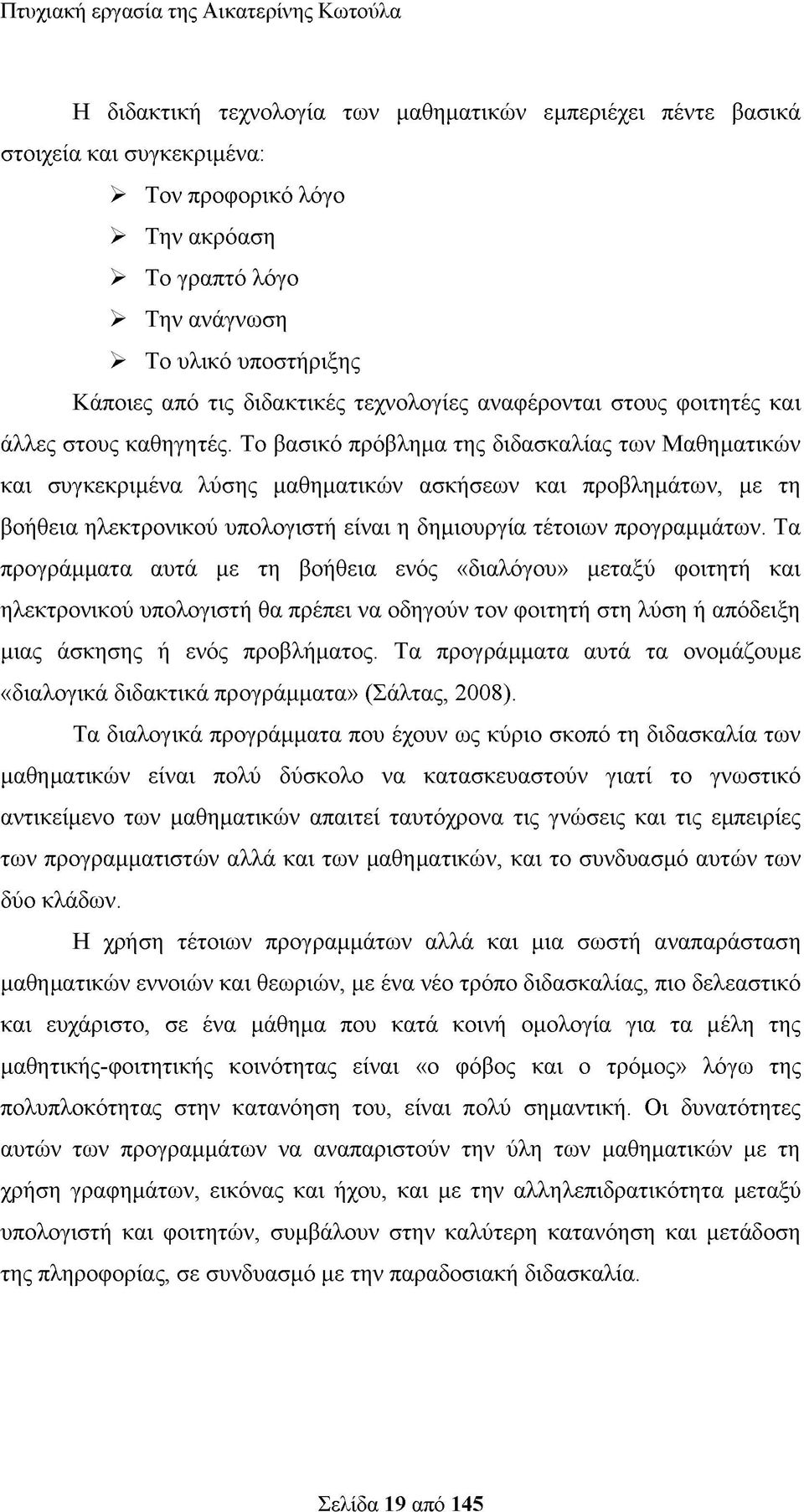 Το βασικό πρόβλημα της διδασκαλίας των Μαθηματικών και συγκεκριμένα λύσης μαθηματικών ασκήσεων και προβλημάτων, με τη βοήθεια ηλεκτρονικού υπολογιστή είναι η δημιουργία τέτοιων προγραμμάτων.