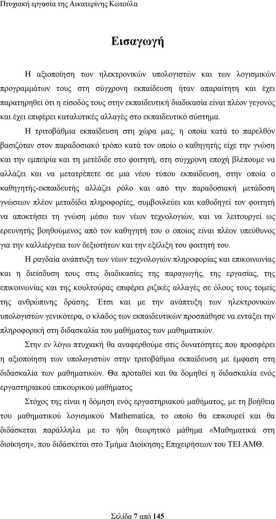 Η τριτοβάθμια εκπαίδευση στη χώρα μας, η οποία κατά το παρελθόν βασιζόταν στον παραδοσιακό τρόπο κατά τον οποίο ο καθηγητής είχε την γνώση και την εμπειρία και τη μετέδιδε στο φοιτητή, στη σύγχρονη