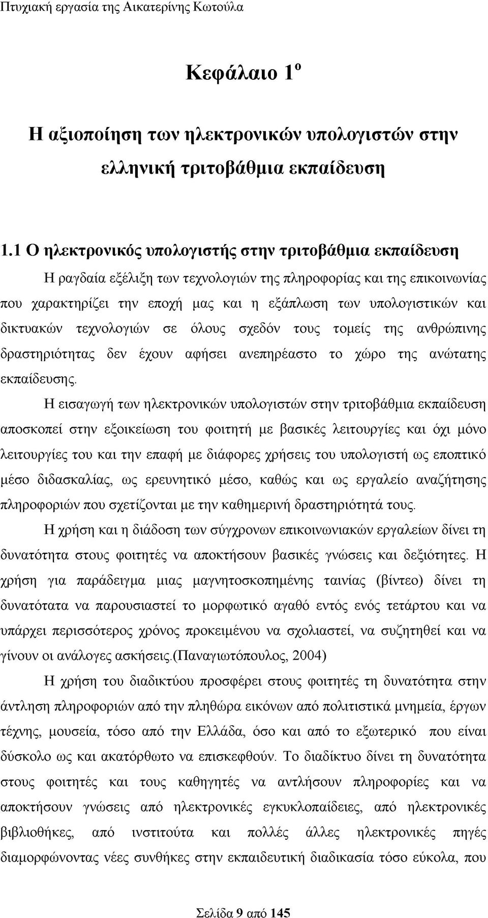 δικτυακών τεχνολογιών σε όλους σχεδόν τους τομείς της ανθρώπινης δραστηριότητας δεν έχουν αφήσει ανεπηρέαστο το χώρο της ανώτατης εκπαίδευσης.