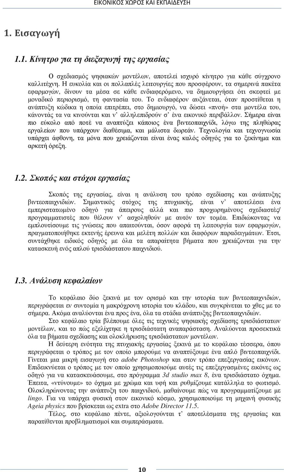 Το ενδιαφέρον αυξάνεται, όταν προστίθεται η ανάπτυξη κώδικα η οποία επιτρέπει, στο δηµιουργό, να δώσει «πνοή» στα µοντέλα του, κάνοντάς τα να κινούνται και ν αλληλεπιδρούν σ ένα εικονικό περιβάλλον.