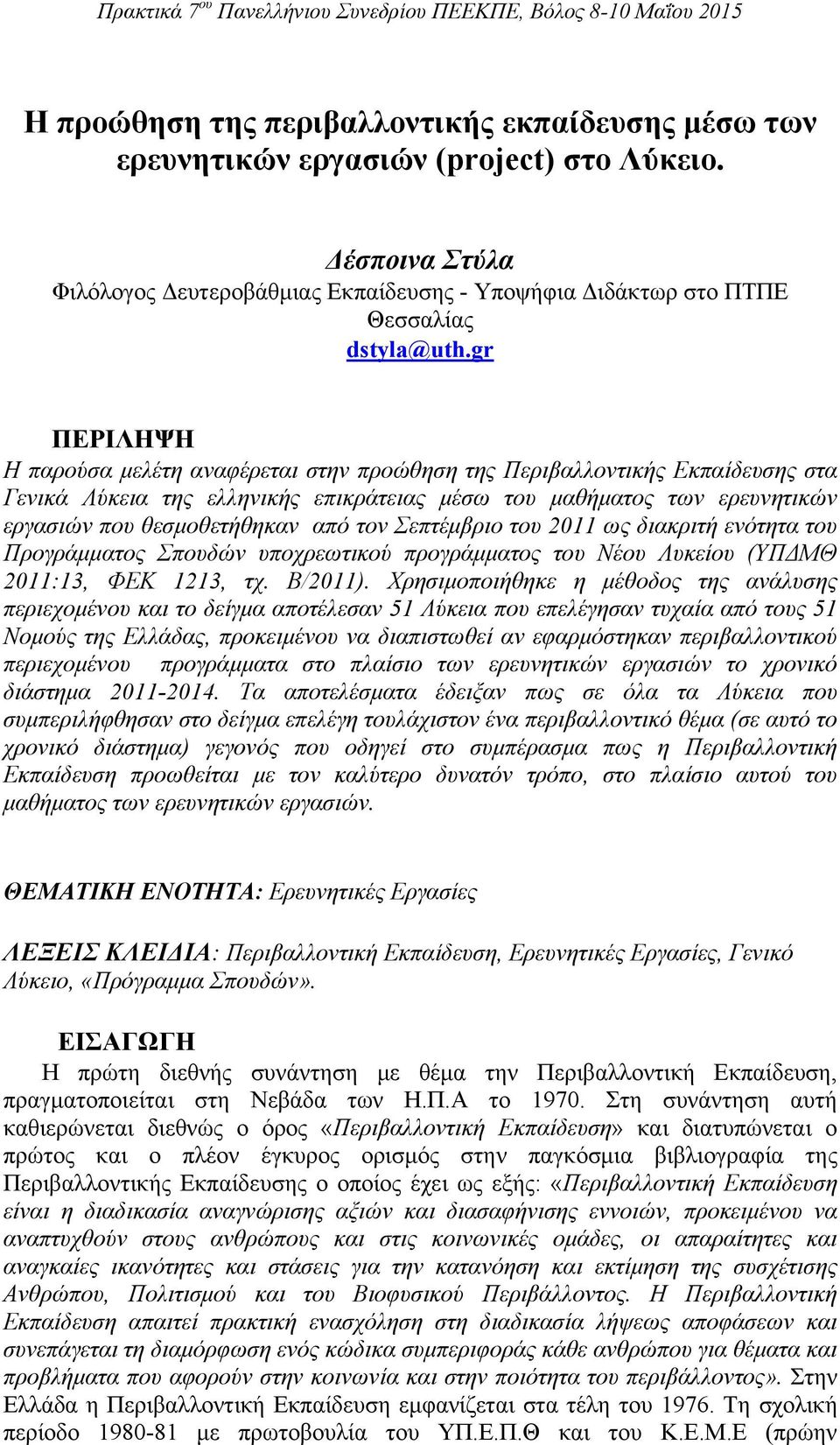 τον Σεπτέμβριο του 2011 ως διακριτή ενότητα του Προγράμματος Σπουδών υποχρεωτικού προγράμματος του Νέου Λυκείου (ΥΠΔΜΘ 2011:13, ΦΕΚ 1213, τχ. Β/2011).