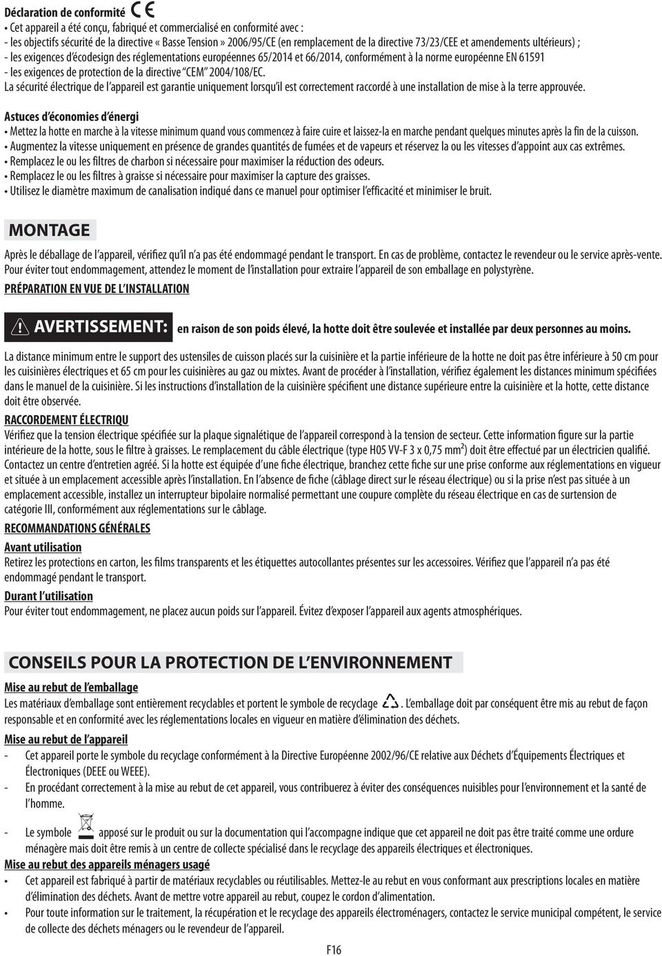 directive CEM 2004/108/EC. La sécurité électrique de l appareil est garantie uniquement lorsqu il est correctement raccordé à une installation de mise à la terre approuvée.