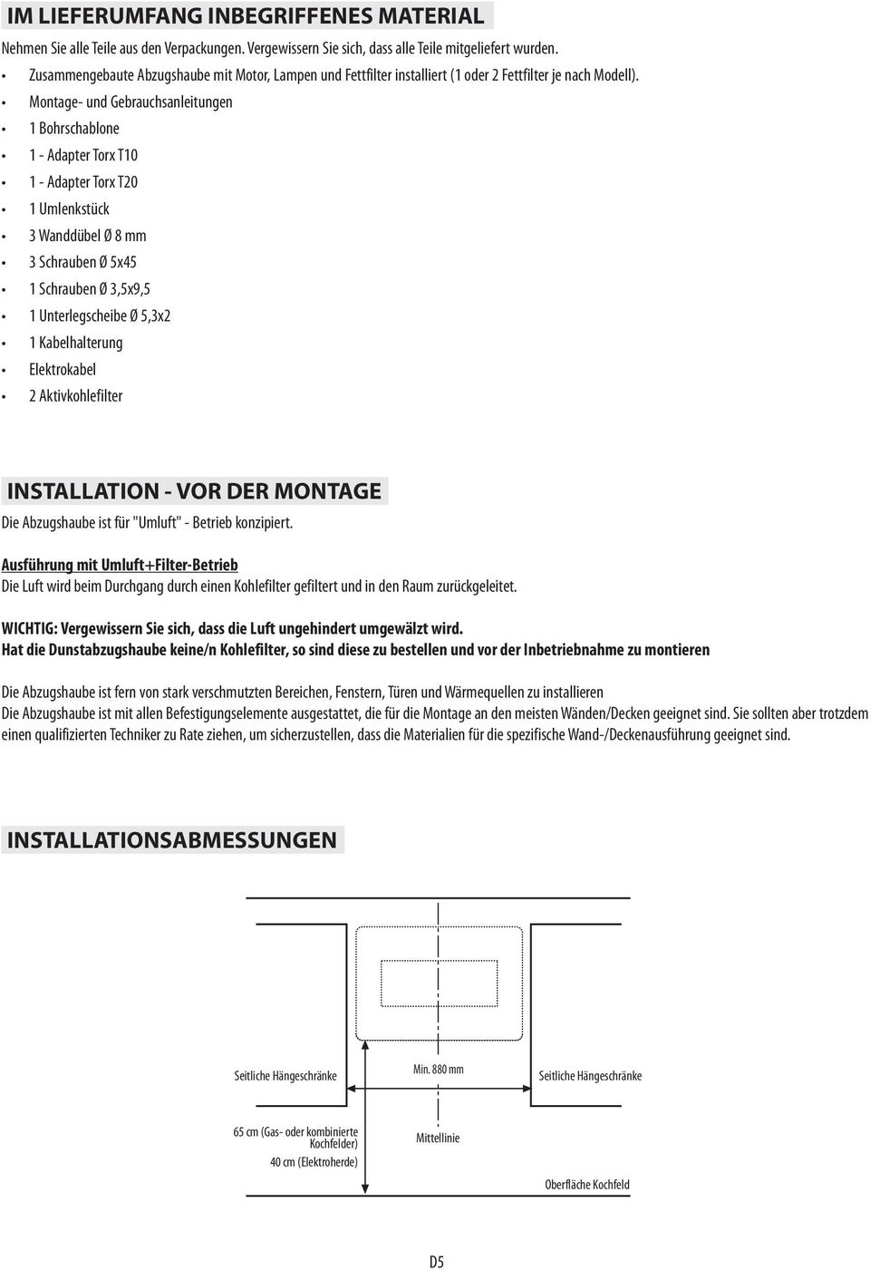 Montage- und Gebrauchsanleitungen 1 Bohrschablone 1 - Adapter Torx T10 1 - Adapter Torx T20 1 Umlenkstück 3 Wanddübel Ø 8 mm 3 Schrauben Ø 5x45 1 Schrauben Ø 3,5x9,5 1 Unterlegscheibe Ø 5,3x2 1