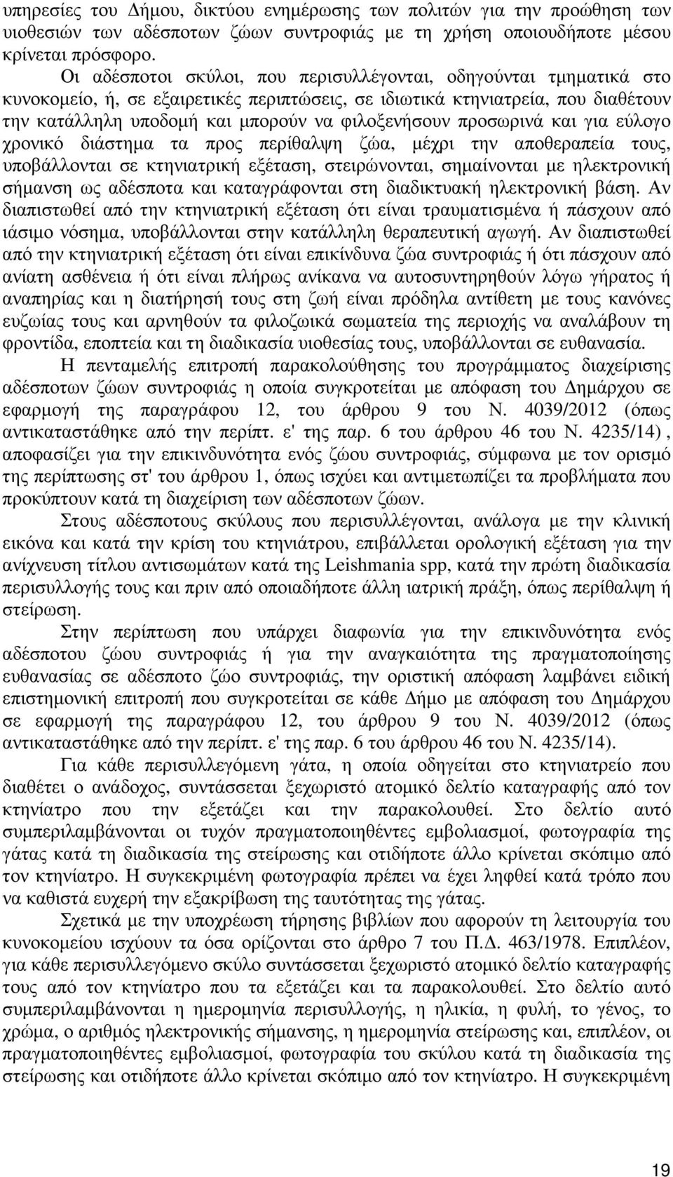 προσωρινά και για εύλογο χρονικό διάστηµα τα προς περίθαλψη ζώα, µέχρι την αποθεραπεία τους, υποβάλλονται σε κτηνιατρική εξέταση, στειρώνονται, σηµαίνονται µε ηλεκτρονική σήµανση ως αδέσποτα και