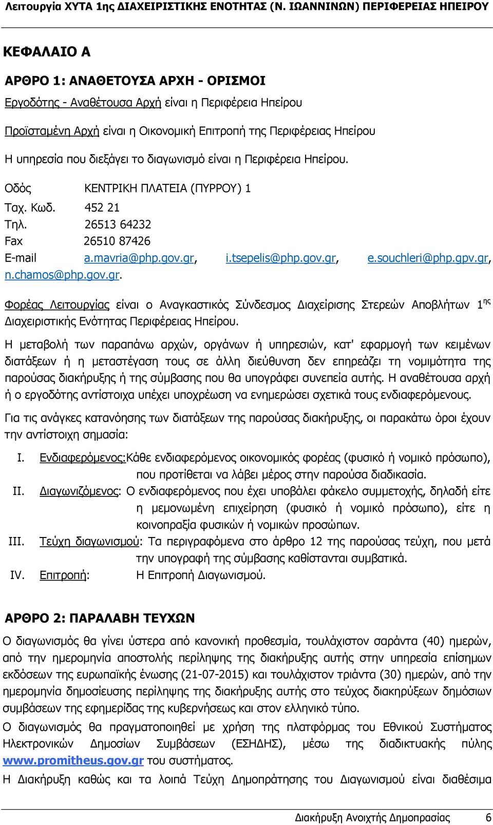 Ηπείρου Η υπηρεσία που διεξάγει το διαγωνισµό είναι η Περιφέρεια Ηπείρου. Οδός ΚΕΝΤΡΙΚΗ ΠΛΑΤΕΙΑ (ΠΥΡΡΟΥ) 1 Ταχ. Κωδ. 452 21 Τηλ. 26513 64232 Fax 26510 87426 E-mail a.mavria@php.gov.gr, i.tsepelis@php.