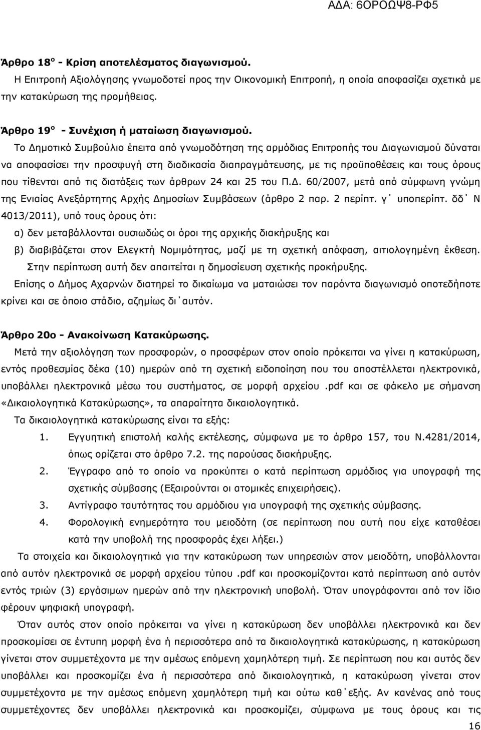 Το ηµοτικό Συµβούλιο έπειτα από γνωµοδότηση της αρµόδιας Επιτροπής του ιαγωνισµού δύναται να αποφασίσει την προσφυγή στη διαδικασία διαπραγµάτευσης, µε τις προϋποθέσεις και τους όρους που τίθενται