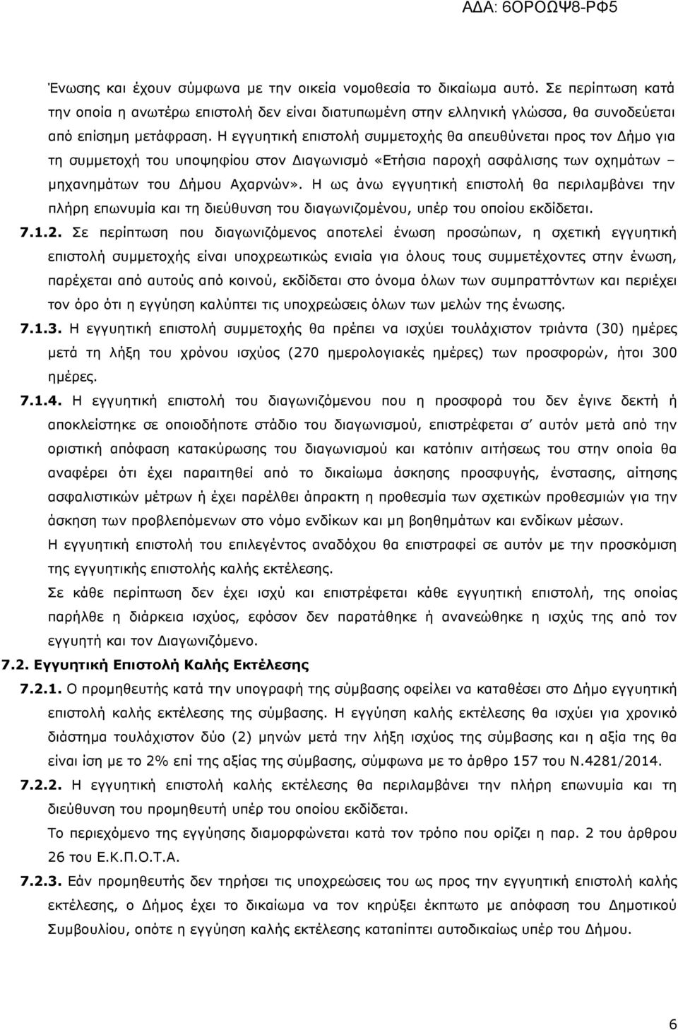 Η ως άνω εγγυητική επιστολή θα περιλαµβάνει την πλήρη επωνυµία και τη διεύθυνση του διαγωνιζοµένου, υπέρ του οποίου εκδίδεται. 7.1.2.