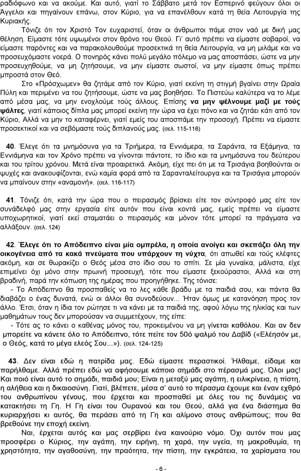 Γι αυτό πρέπει να είμαστε σοβαροί, να είμαστε παρόντες και να παρακολουθούμε προσεκτικά τη θεία Λειτουργία, να μη μιλάμε και να προσευχόμαστε νοερά.