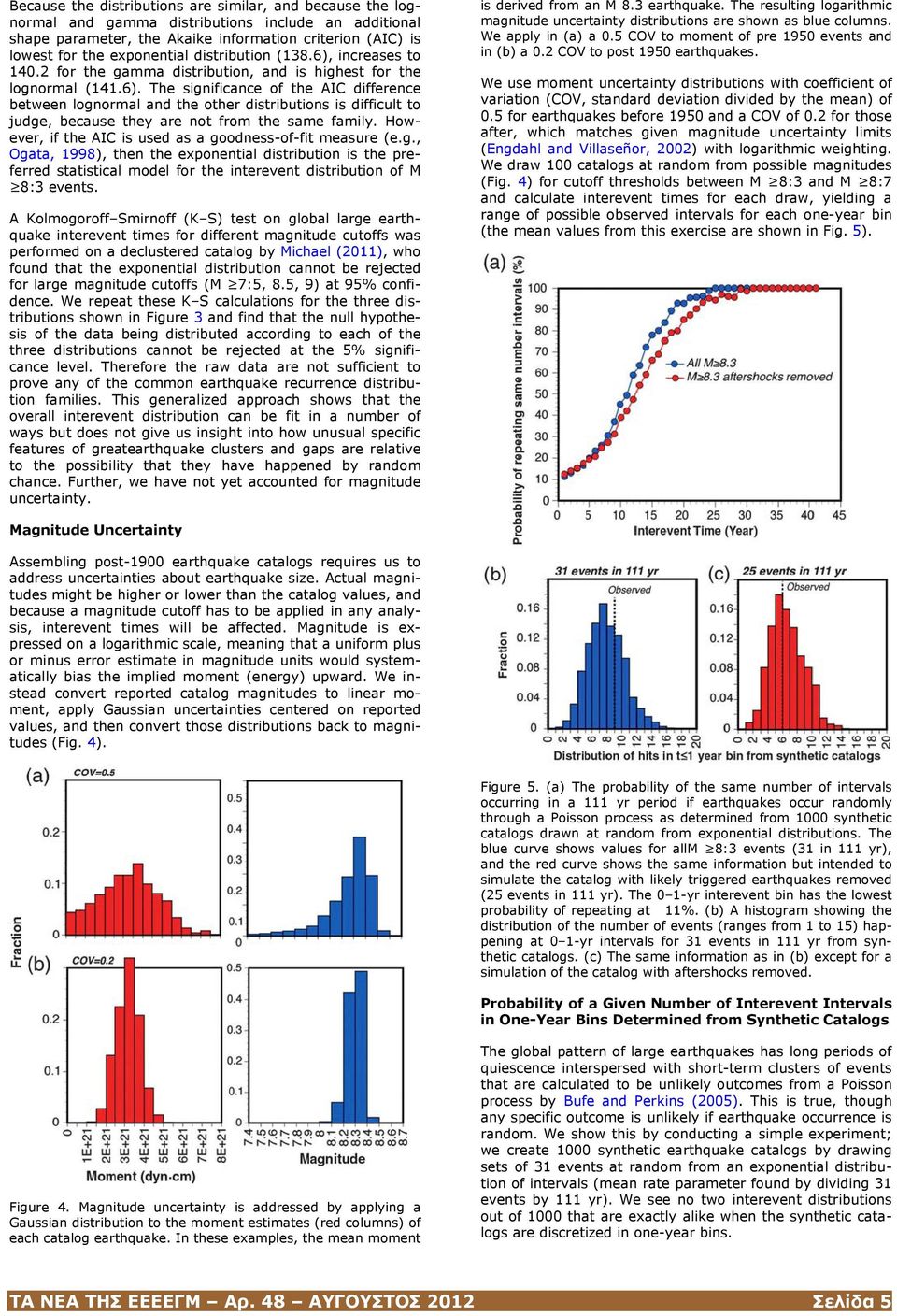 However, if the AIC is used as a goodness-of-fit measure (e.g., Ogata, 1998), then the exponential distribution is the preferred statistical model for the interevent distribution of M 8:3 events.