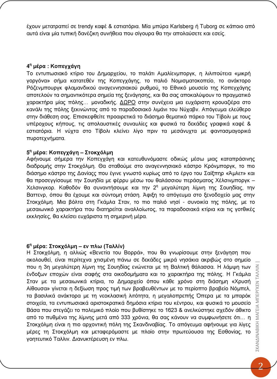 φλαμανδικού αναγεννησιακού ρυθμού, το Εθνικό μουσείο της Κοπεγχάγης αποτελούν τα σημαντικότερα σημεία της ξενάγησης, και θα σας αποκαλύψουν το πραγματικό χαρακτήρα μίας πόλης μοναδικής.