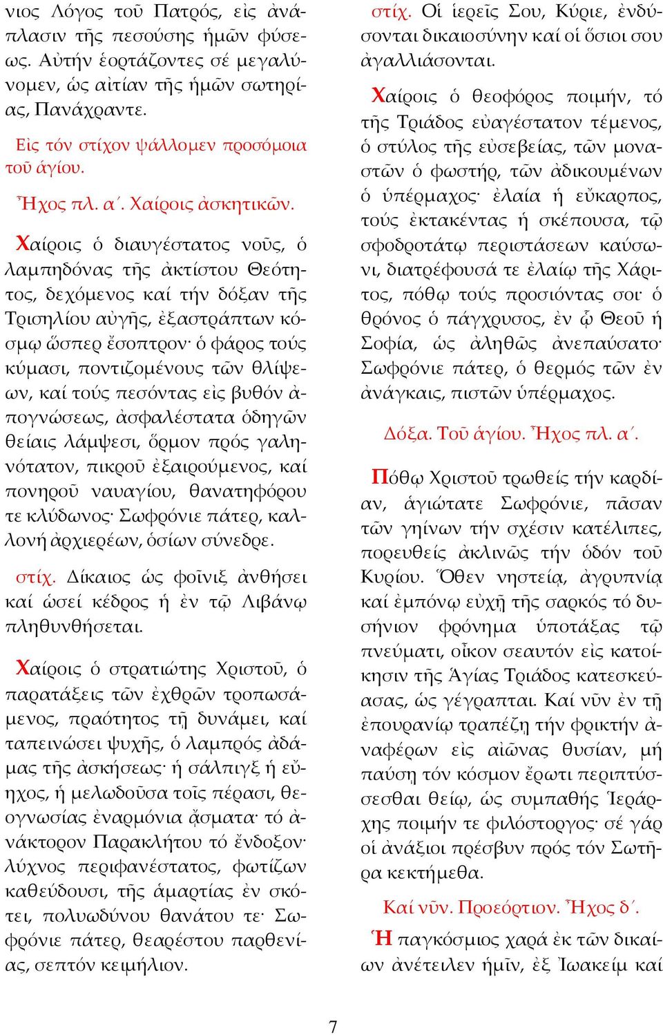 πεσόντας εἰς βυθόν ἀ πογνώσεως, ἀσφαλέστατα ὁδηγῶν θείαις λάµψεσι, ὅρµον πρός γαληνότατον, πικροῦ ἐξαιρούµενος, καί πονηροῦ ναυαγίου, θανατηφόρου τε κλύδωνος Σωφρόνιε πάτερ, καλλονή ἀρχιερέων, ὁσίων