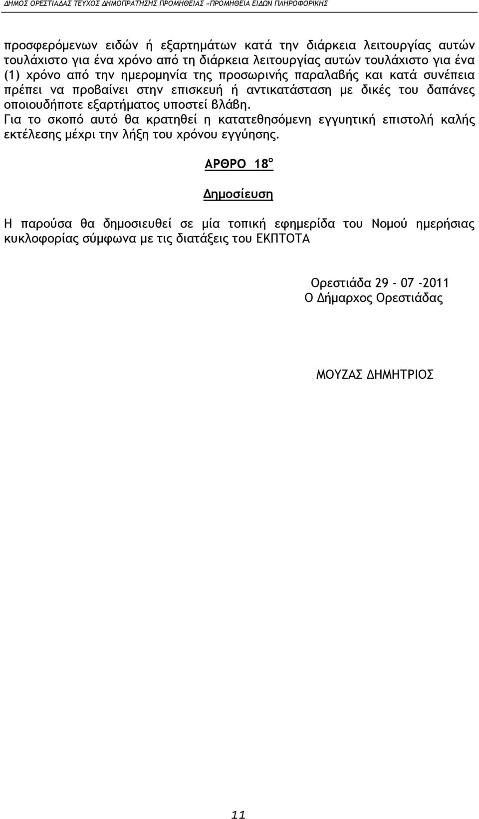 βλάβη. Για το σκοπό αυτό θα κρατηθεί η κατατεθησόμενη εγγυητική επιστολή καλής εκτέλεσης μέχρι την λήξη του χρόνου εγγύησης.