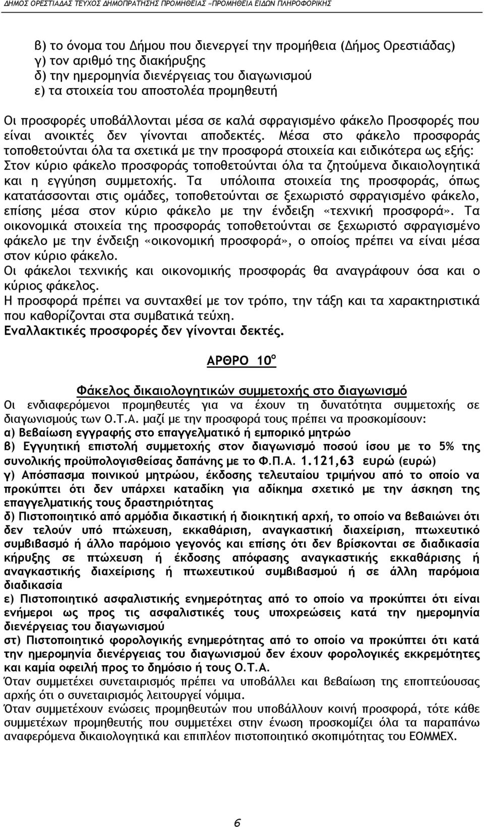 Μέσα στο φάκελο προσφοράς τοποθετούνται όλα τα σχετικά με την προσφορά στοιχεία και ειδικότερα ως εξής: Στον κύριο φάκελο προσφοράς τοποθετούνται όλα τα ζητούμενα δικαιολογητικά και η εγγύηση