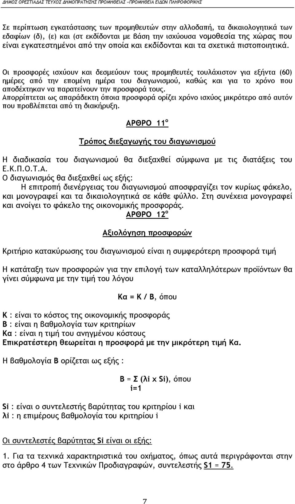 Οι προσφορές ισχύουν και δεσμεύουν τους προμηθευτές τουλάχιστον για εξήντα (60) ημέρες από την επομένη ημέρα του διαγωνισμού, καθώς και για το χρόνο που αποδέχτηκαν να παρατείνουν την προσφορά τους.