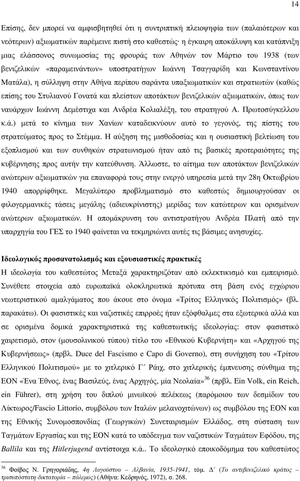 (καθώς επίσης του Στυλιανού Γονατά και πλείστων αποτάκτων βενιζελικών αξιωµατικών, όπως των ναυάρχων Ιωάννη εµέστιχα και Ανδρέα Κολιαλέξη, του στρατηγού Α. Πρωτοσύγκελλου κ.ά.) µετά το κίνηµα των Χανίων καταδεικνύουν αυτό το γεγονός, της πίστης του στρατεύµατος προς το Στέµµα.