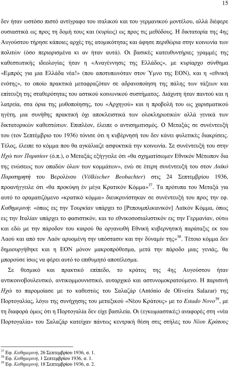 Οι βασικές κατευθυντήριες γραµµές της καθεστωτικής ιδεολογίας ήταν η «Αναγέννησις της Ελλάδος», µε κυρίαρχο σύνθηµα «Εµπρός για µια Ελλάδα νέα!