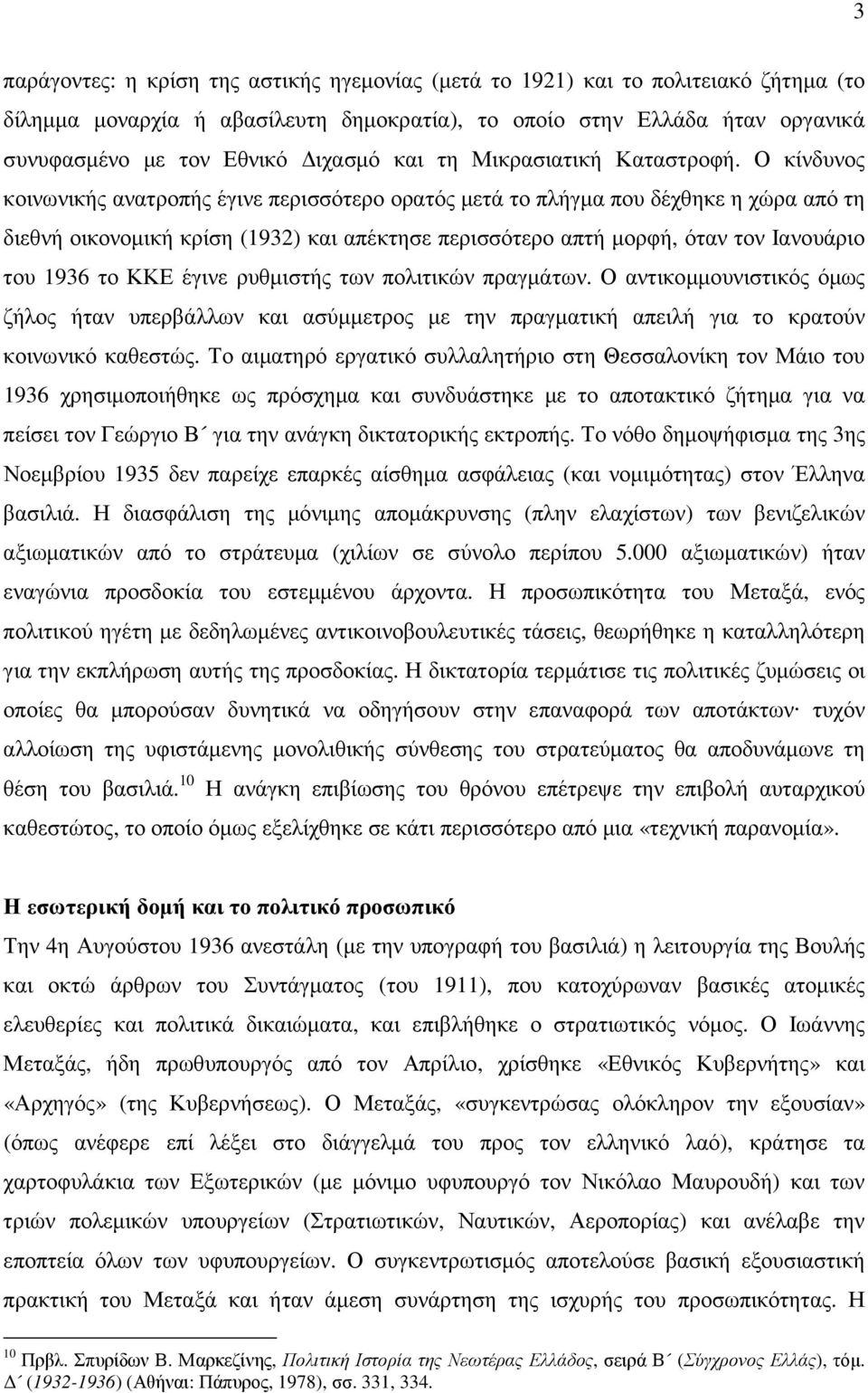 Ο κίνδυνος κοινωνικής ανατροπής έγινε περισσότερο ορατός µετά το πλήγµα που δέχθηκε η χώρα από τη διεθνή οικονοµική κρίση (1932) και απέκτησε περισσότερο απτή µορφή, όταν τον Ιανουάριο του 1936 το