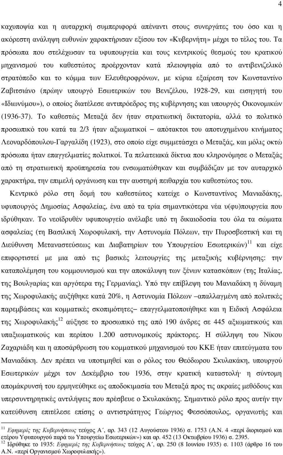 Ελευθεροφρόνων, µε κύρια εξαίρεση τον Κωνσταντίνο Ζαβιτσιάνο (πρώην υπουργό Εσωτερικών του Βενιζέλου, 1928-29, και εισηγητή του «Ιδιωνύµου»), ο οποίος διατέλεσε αντιπρόεδρος της κυβέρνησης και