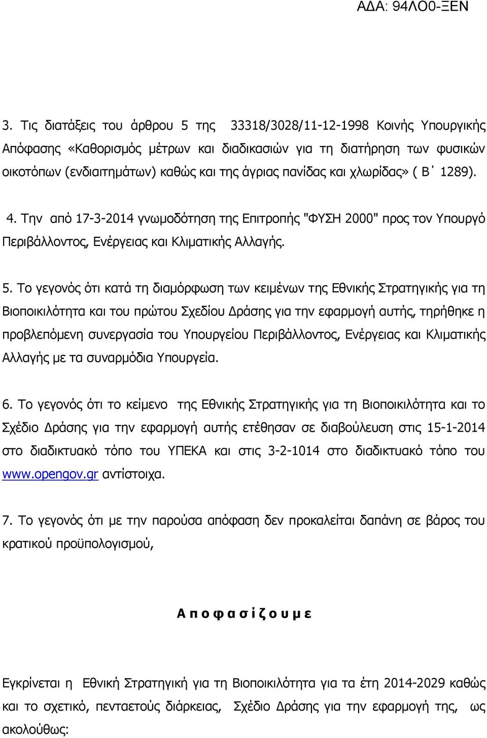 Το γεγονός ότι κατά τη διαμόρφωση των κειμένων της Εθνικής Στρατηγικής για τη Βιοποικιλότητα και του πρώτου Σχεδίου Δράσης για την εφαρμογή αυτής, τηρήθηκε η προβλεπόμενη συνεργασία του Υπουργείου