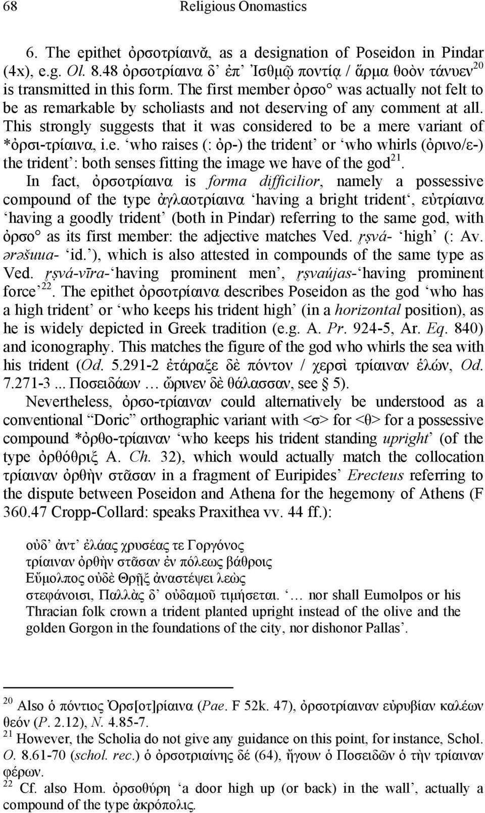 This strongly suggests that it was considered to be a mere variant of *ὀρσι-τρίαινα, i.e. who raises (: ὀρ-) the trident or who whirls (ὀρινο/ε-) the trident : both senses fitting the image we have of the god 21.