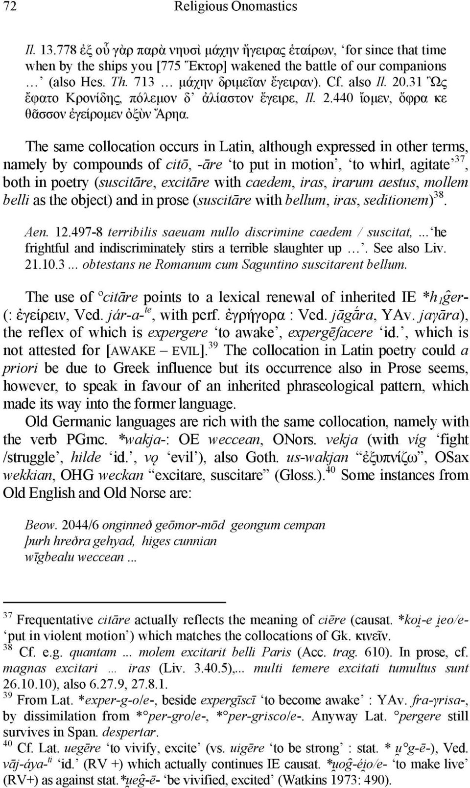 The same collocation occurs in Latin, although expressed in other terms, namely by compounds of citō, -āre to put in motion, to whirl, agitate 37, both in poetry (suscitāre, excitāre with caedem,