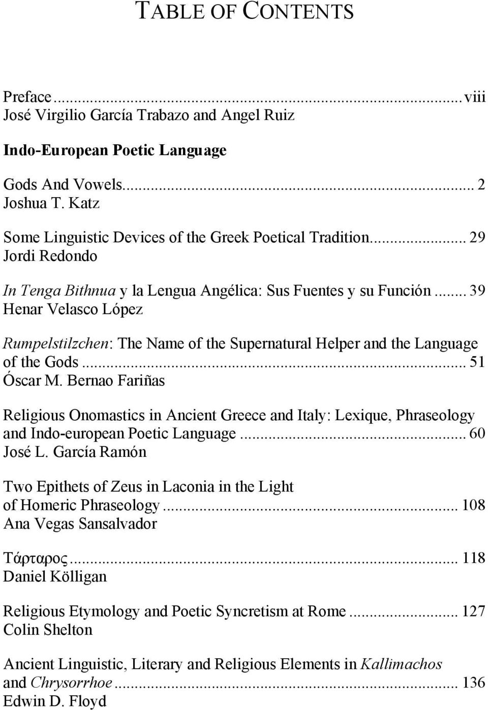 .. 51 Óscar M. Bernao Fariñas Religious Onomastics in Ancient Greece and Italy: Lexique, Phraseology and Indo-european Poetic Language... 60 José L.