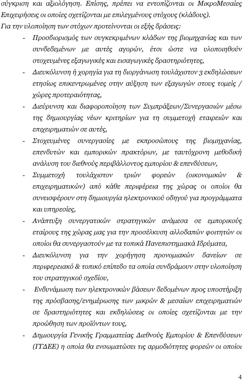 εξαγωγικές και εισαγωγικές δραστηριότητες, - ιευκόλυνση ή χορηγία για τη διοργάνωση τουλάχιστον 3 εκδηλώσεων ετησίως επικεντρωµένες στην αύξηση των εξαγωγών στους τοµείς / χώρες προτεραιότητας, -