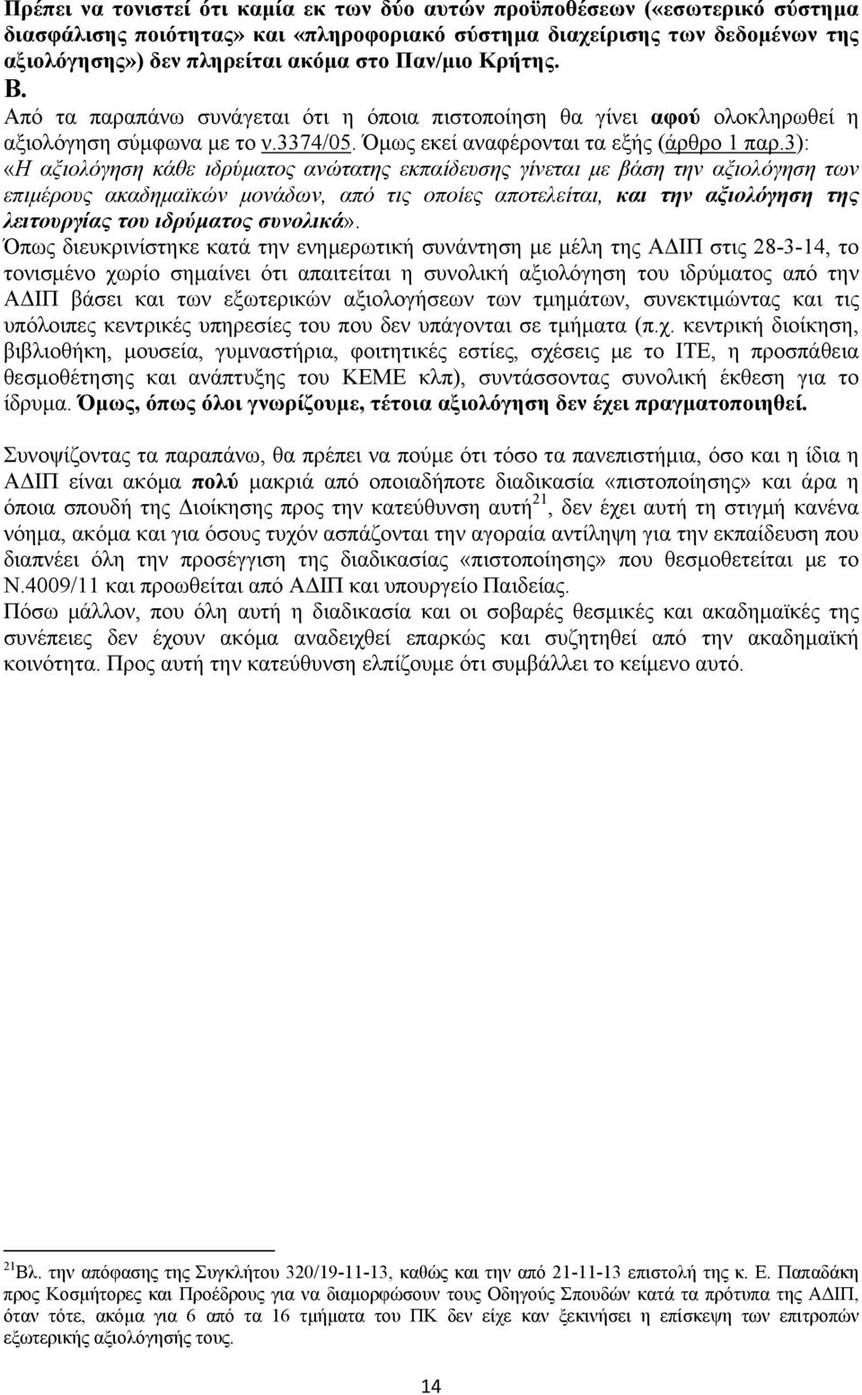 3): «Η αξιολόγηση κάθε ιδρύματος ανώτατης εκπαίδευσης γίνεται με βάση την αξιολόγηση των επιμέρους ακαδημαϊκών μονάδων, από τις οποίες αποτελείται, και την αξιολόγηση της λειτουργίας του ιδρύματος