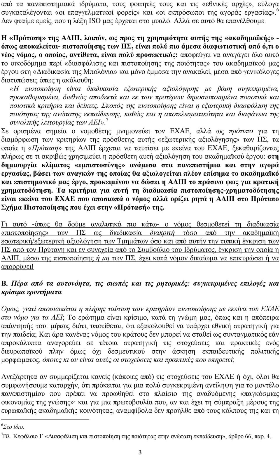 Η «Πρόταση» της ΑΔΙΠ, λοιπόν, ως προς τη χρησιμότητα αυτής της «ακαδημαϊκής» - όπως αποκαλείται- πιστοποίησης των ΠΣ, είναι πολύ πιο άμεσα διαφωτιστική από ό,τι ο νέος νόμος, ο οποίος, αντίθετα,