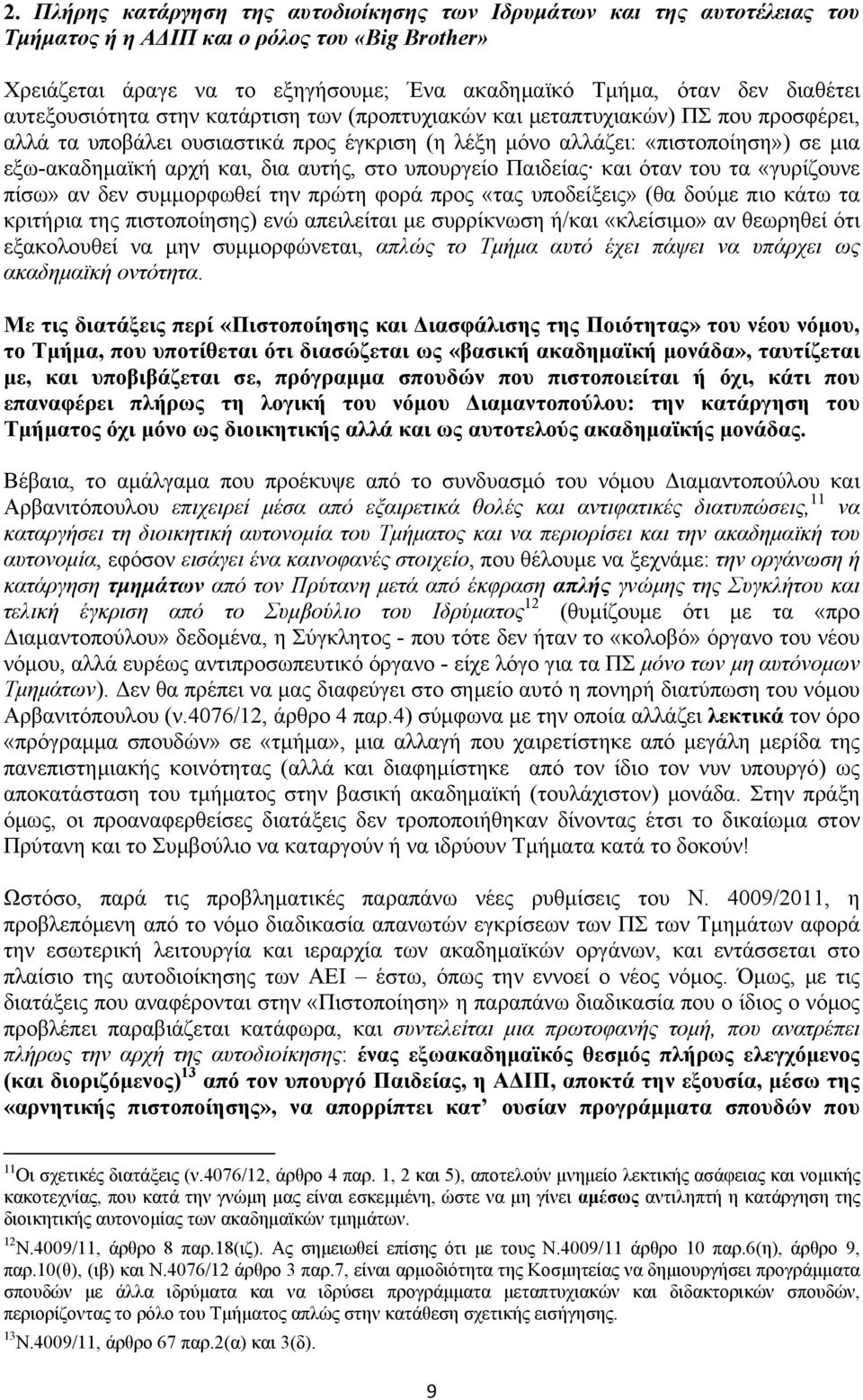 αυτής, στο υπουργείο Παιδείας και όταν του τα «γυρίζουνε πίσω» αν δεν συμμορφωθεί την πρώτη φορά προς «τας υποδείξεις» (θα δούμε πιο κάτω τα κριτήρια της πιστοποίησης) ενώ απειλείται με συρρίκνωση