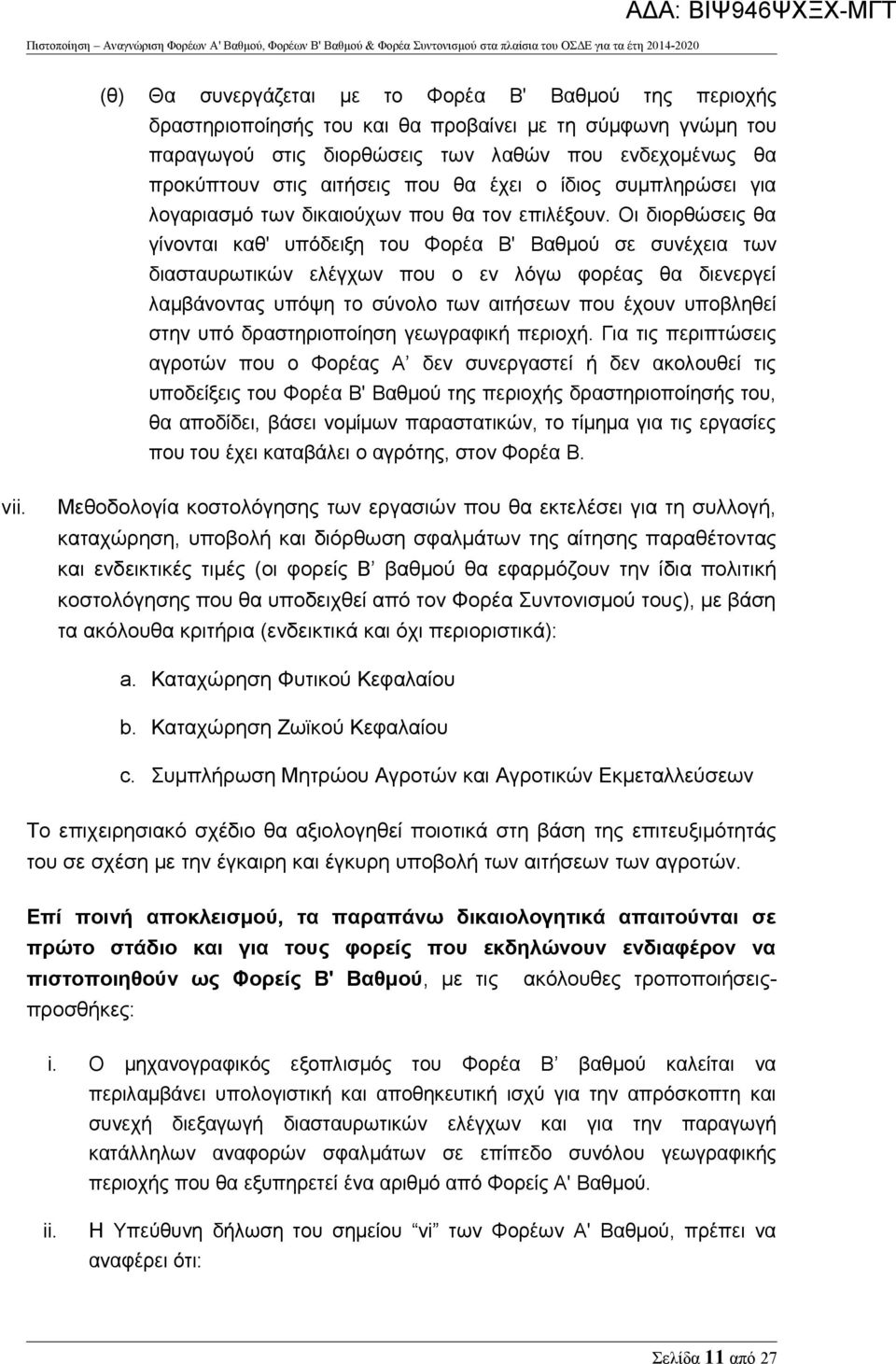 Οι διορθώσεις θα γίνονται καθ' υπόδειξη του Φορέα Β' Βαθμού σε συνέχεια των διασταυρωτικών ελέγχων που ο εν λόγω φορέας θα διενεργεί λαμβάνοντας υπόψη το σύνολο των αιτήσεων που έχουν υποβληθεί στην