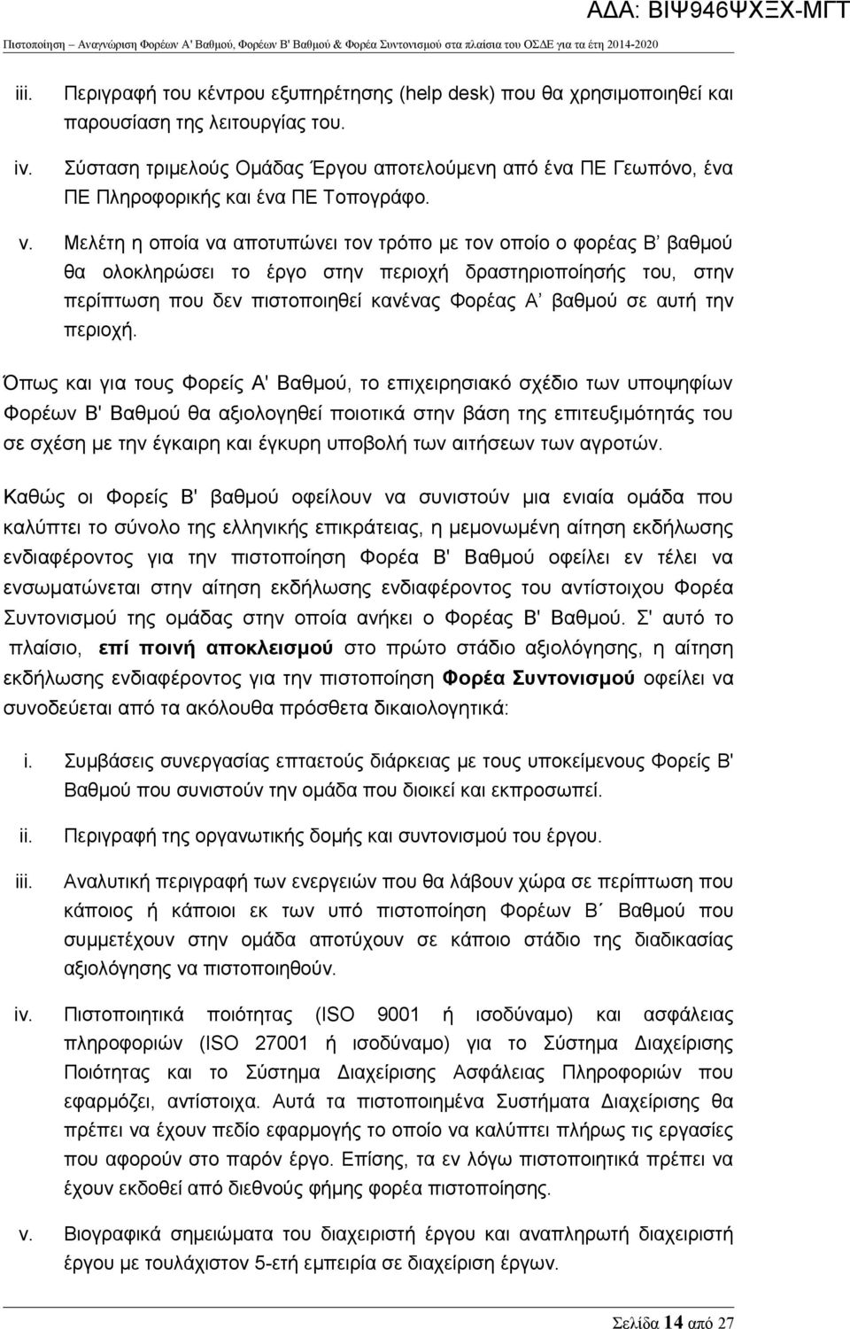 Μελέτη η οποία να αποτυπώνει τον τρόπο με τον οποίο ο φορέας Β βαθμού θα ολοκληρώσει το έργο στην περιοχή δραστηριοποίησής του, στην περίπτωση που δεν πιστοποιηθεί κανένας Φορέας Α βαθμού σε αυτή την