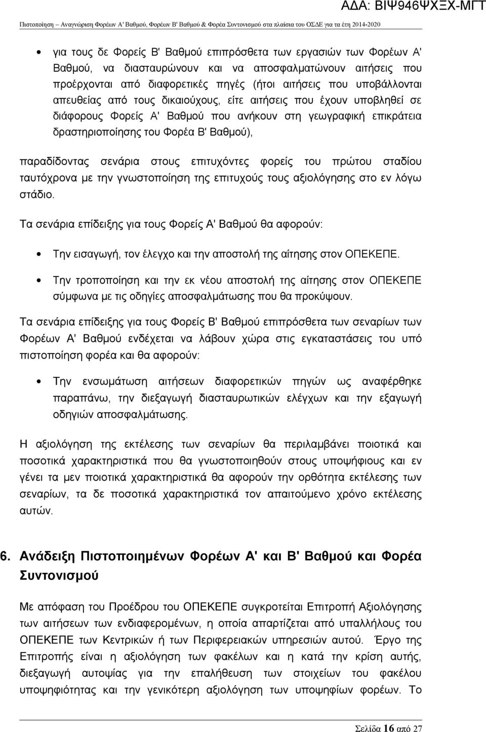 επιτυχόντες φορείς του πρώτου σταδίου ταυτόχρονα με την γνωστοποίηση της επιτυχούς τους αξιολόγησης στο εν λόγω στάδιο.