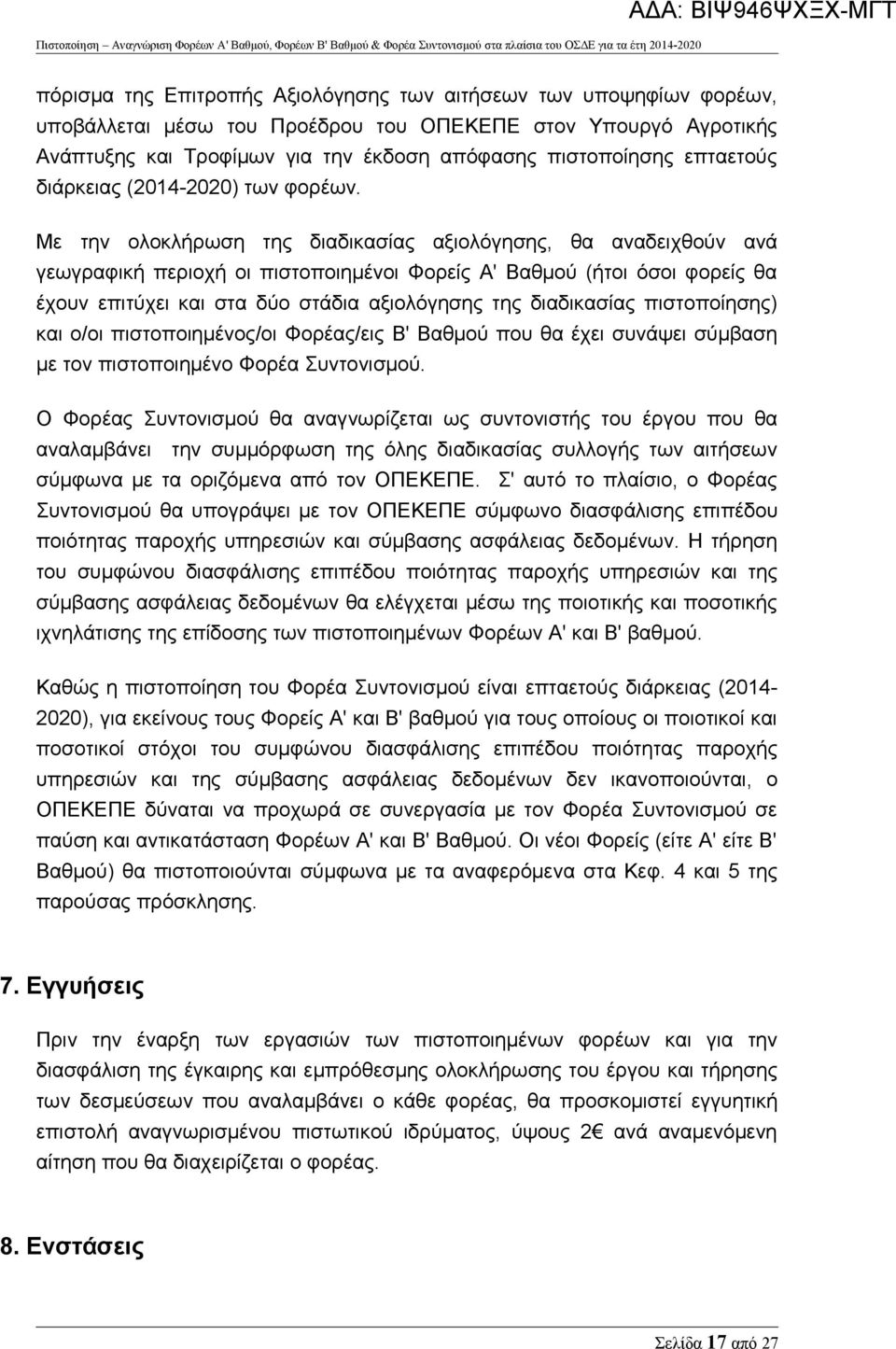 Με την ολοκλήρωση της διαδικασίας αξιολόγησης, θα αναδειχθούν ανά γεωγραφική περιοχή οι πιστοποιημένοι Φορείς Α' Βαθμού (ήτοι όσοι φορείς θα έχουν επιτύχει και στα δύο στάδια αξιολόγησης της