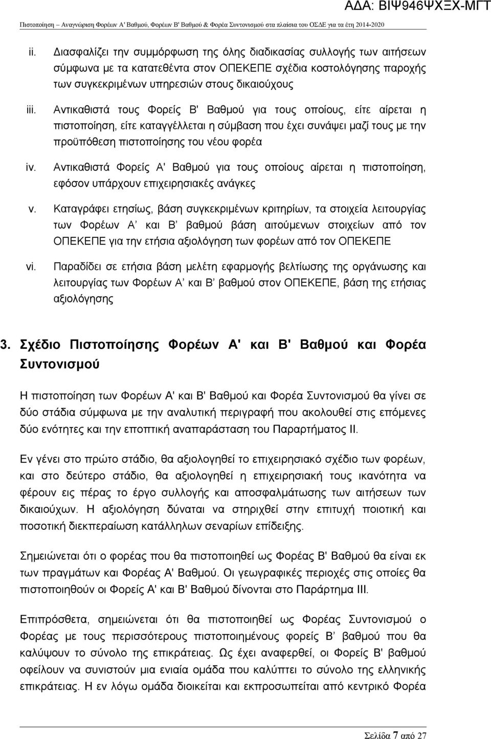 Φορείς Β' Βαθμού για τους οποίους, είτε αίρεται η πιστοποίηση, είτε καταγγέλλεται η σύμβαση που έχει συνάψει μαζί τους με την προϋπόθεση πιστοποίησης του νέου φορέα Αντικαθιστά Φορείς Α' Βαθμού για