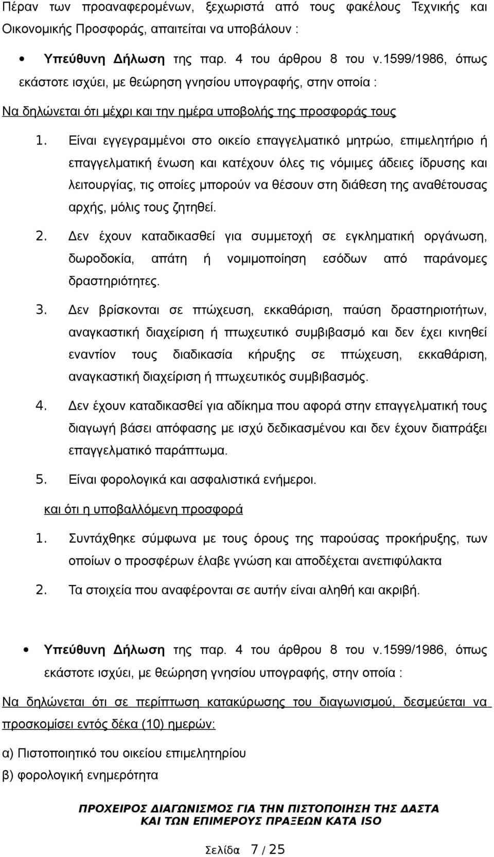 Είναι εγγεγραμμένοι στο οικείο επαγγελματικό μητρώο, επιμελητήριο ή επαγγελματική ένωση και κατέχουν όλες τις νόμιμες άδειες ίδρυσης και λειτουργίας, τις οποίες μπορούν να θέσουν στη διάθεση της