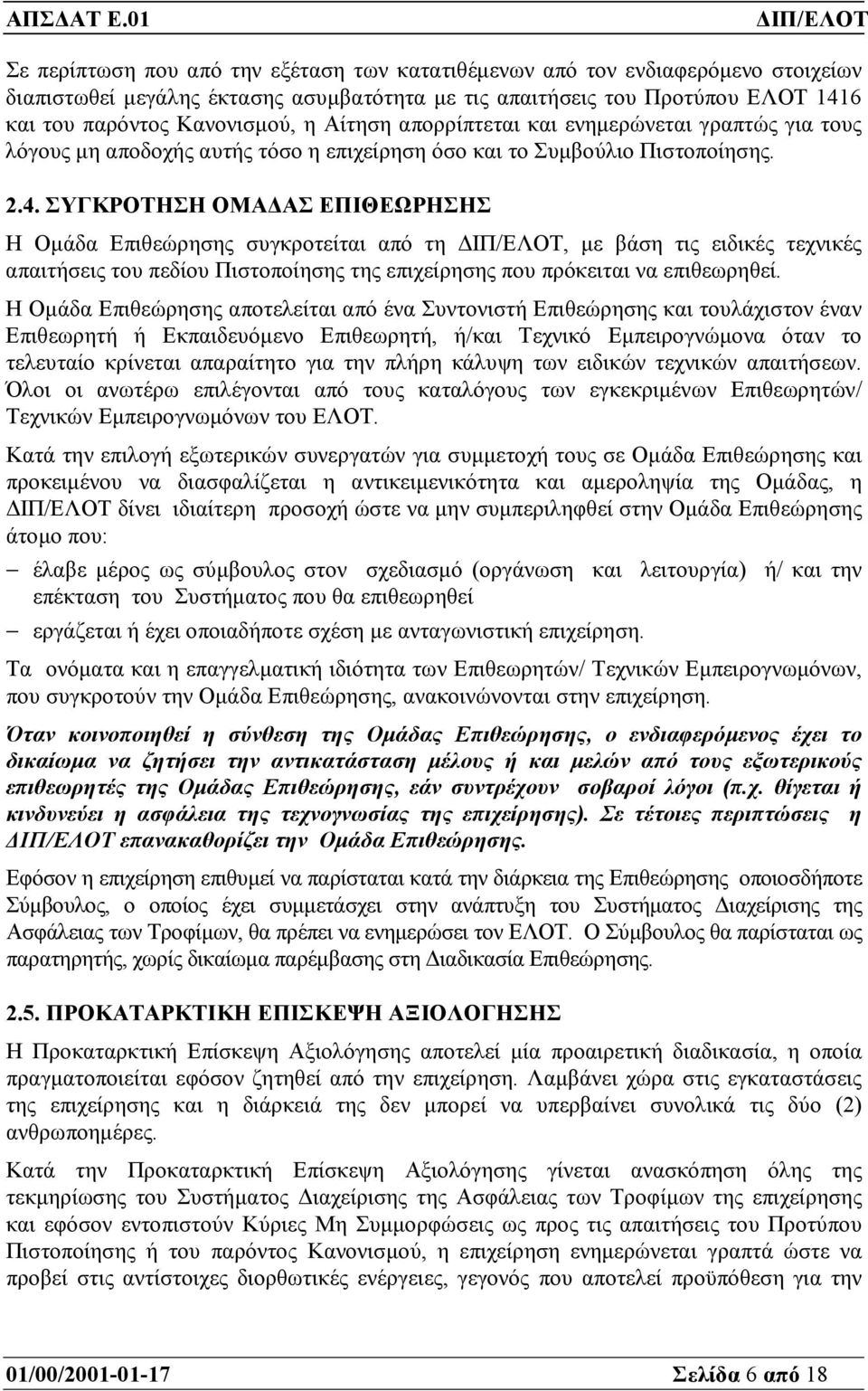 ΣΥΓΚΡΟΤΗΣΗ ΟΜΑ ΑΣ ΕΠΙΘΕΩΡΗΣΗΣ Η Οµάδα Επιθεώρησης συγκροτείται από τη, µε βάση τις ειδικές τεχνικές απαιτήσεις του πεδίου Πιστοποίησης της επιχείρησης που πρόκειται να επιθεωρηθεί.