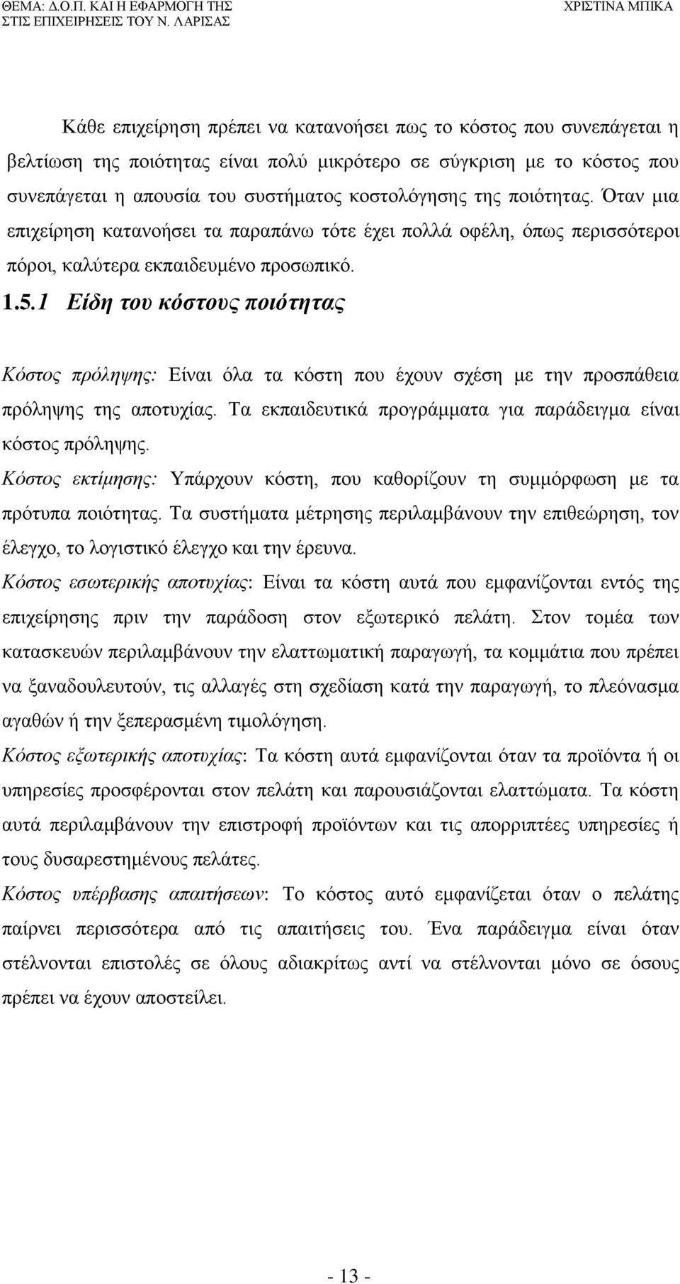 1 Είδη του κόστους ποιότητας Κόστος πρόληψης: Είναι όλα τα κόστη που έχουν σχέση με την προσπάθεια πρόληψης της αποτυχίας. Τα εκπαιδευτικά προγράμματα για παράδειγμα είναι κόστος πρόληψης.