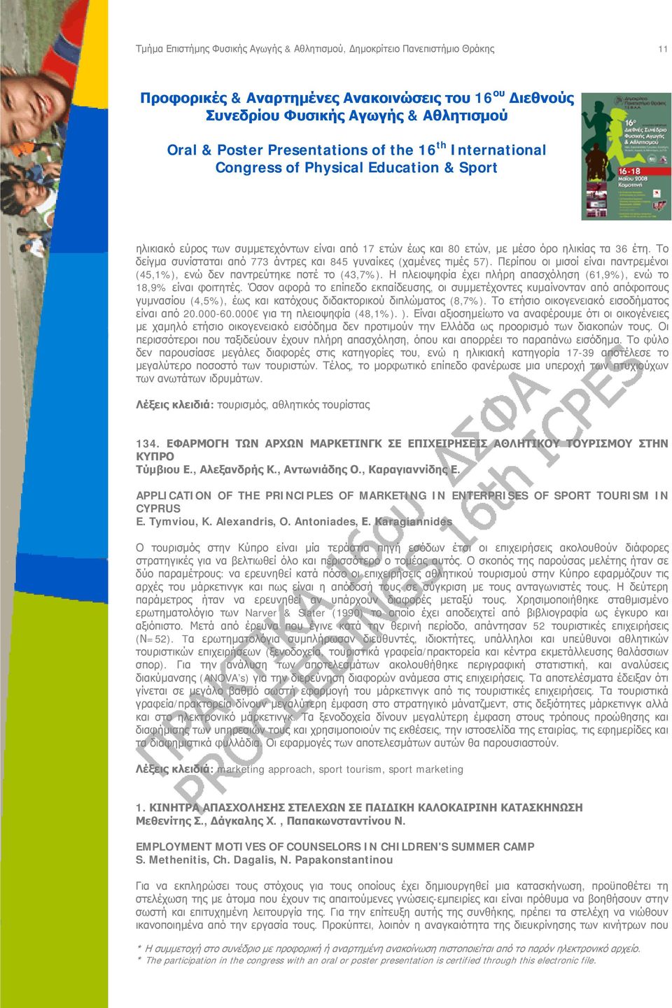 Όσον αφορά το επίπεδο εκπαίδευσης, οι συμμετέχοντες κυμαίνονταν από απόφοιτους γυμνασίου (4,5%), έως και κατόχους διδακτορικού διπλώματος (8,7%). Το ετήσιο οικογενειακό εισοδήματος είναι από 20.