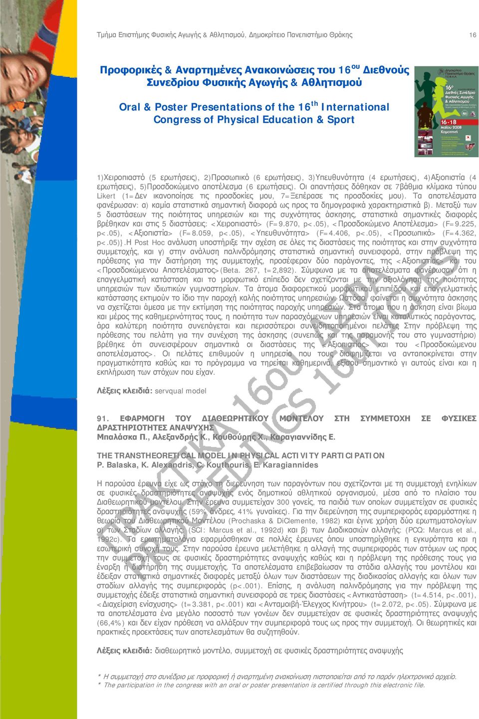 Τα αποτελέσματα φανέρωσαν: α) καμία στατιστικά σημαντική διαφορά ως προς τα δημογραφικά χαρακτηριστικά β).