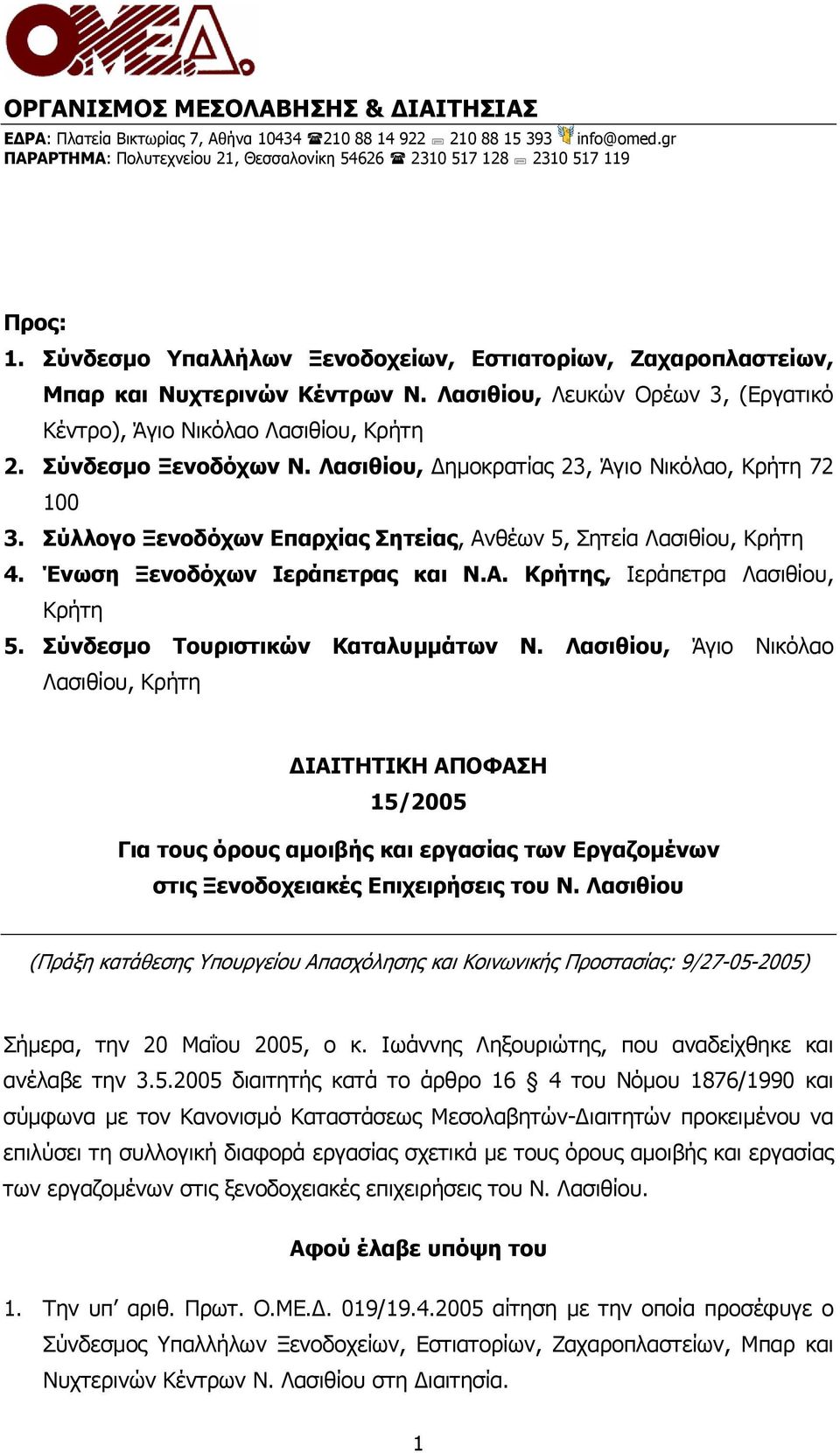 Λασιθίου, ηµοκρατίας 23, Άγιο Νικόλαο, Κρήτη 72 100 3. Σύλλογο Ξενοδόχων Επαρχίας Σητείας, Ανθέων 5, Σητεία Λασιθίου, Κρήτη 4. Ένωση Ξενοδόχων Ιεράπετρας και Ν.Α. Κρήτης, Ιεράπετρα Λασιθίου, Κρήτη 5.