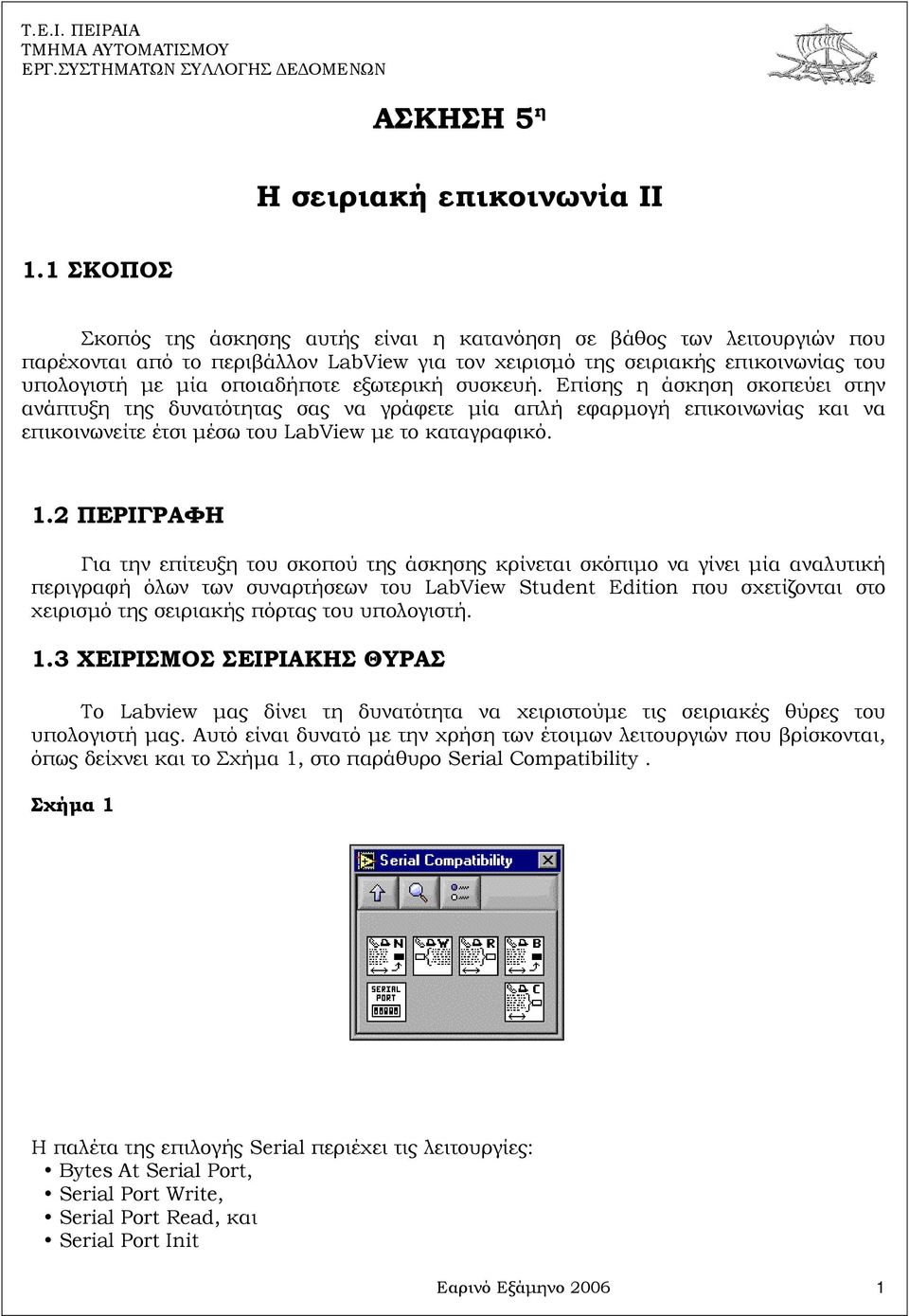 εξωτερική συσκευή. Επίσης η άσκηση σκοπεύει στην ανάπτυξη της δυνατότητας σας να γράφετε µία απλή εφαρµογή επικοινωνίας και να επικοινωνείτε έτσι µέσω του LabView µε το καταγραφικό. 1.