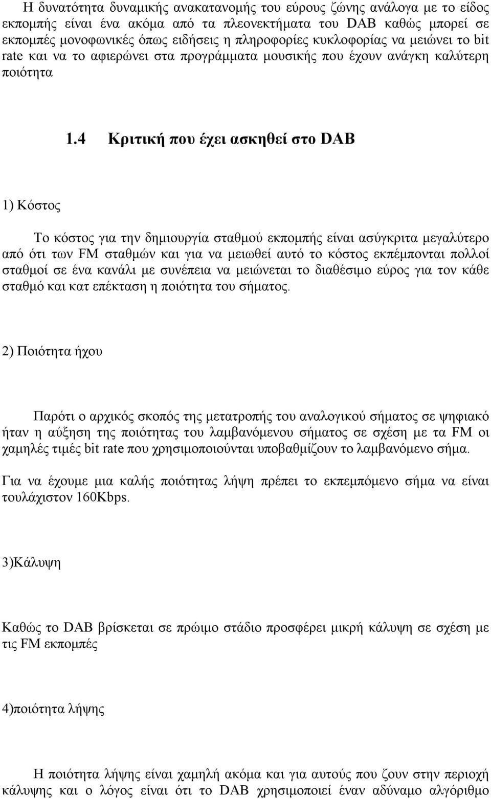 4 Κριτική που έχει ασκηθεί στο DAB 1) Κόστος Το κόστος για την δηµιουργία σταθµού εκποµπής είναι ασύγκριτα µεγαλύτερο από ότι των FM σταθµών και για να µειωθεί αυτό το κόστος εκπέµπονται πολλοί