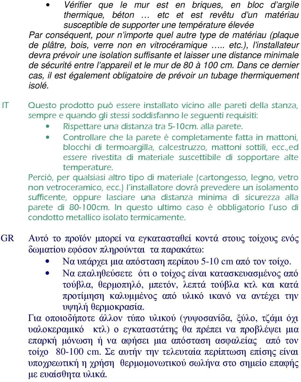 ), l installateur devra prévoir une isolation suffisante et laisser une distance minimale de sécurité entre l appareil et le mur de 80 à 100 cm.