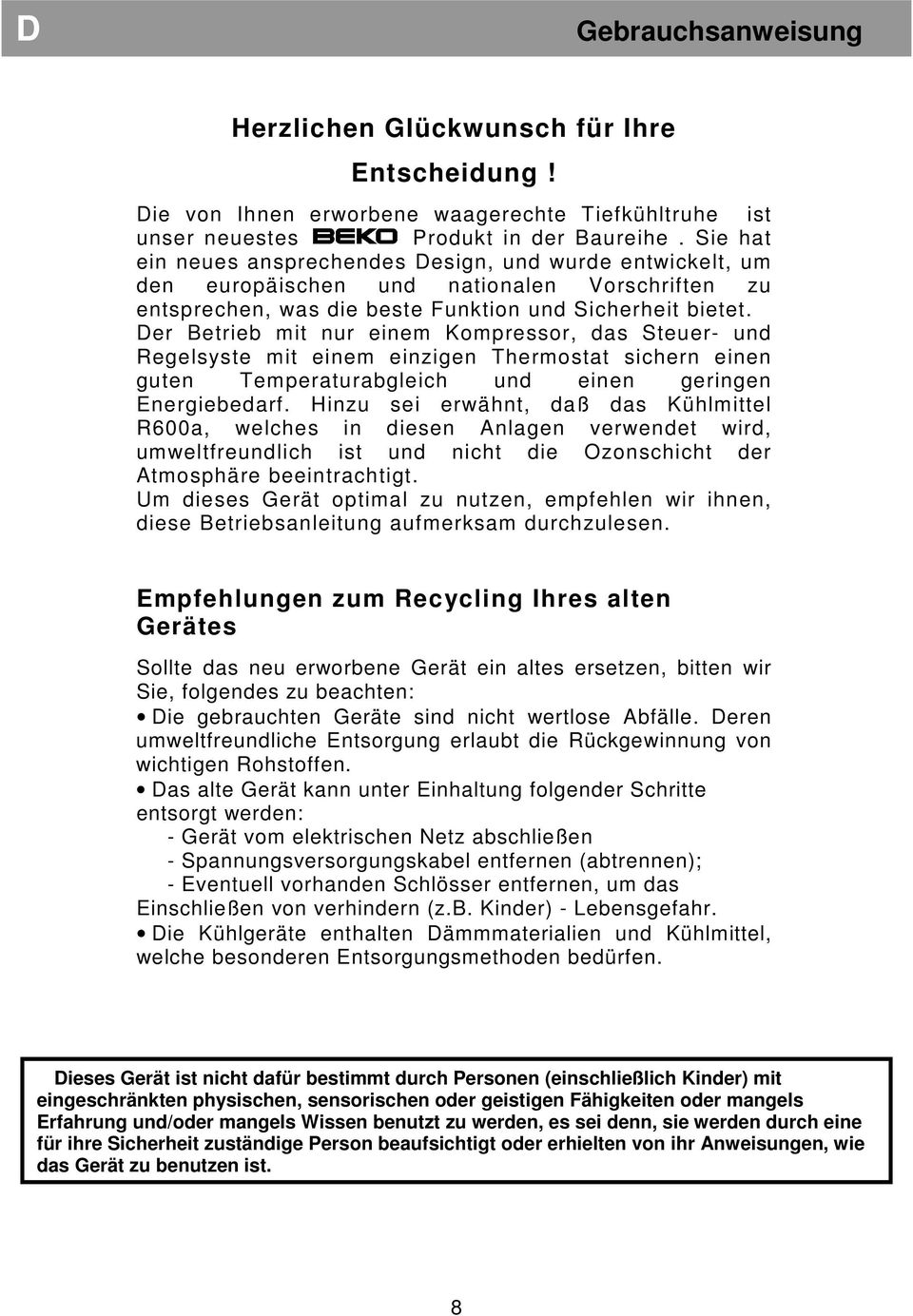 Der Betrieb mit nur einem Kompressor, das Steuer- und Regelsyste mit einem einzigen Thermostat sichern einen guten Temperaturabgleich und einen geringen Energiebedarf.