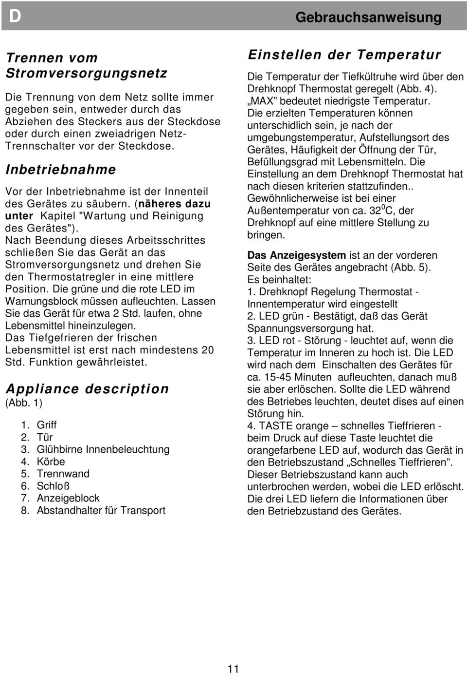 Nach Beendung dieses Arbeitsschrittes schließen Sie das Gerät an das Stromversorgungsnetz und drehen Sie den Thermostatregler in eine mittlere Position.