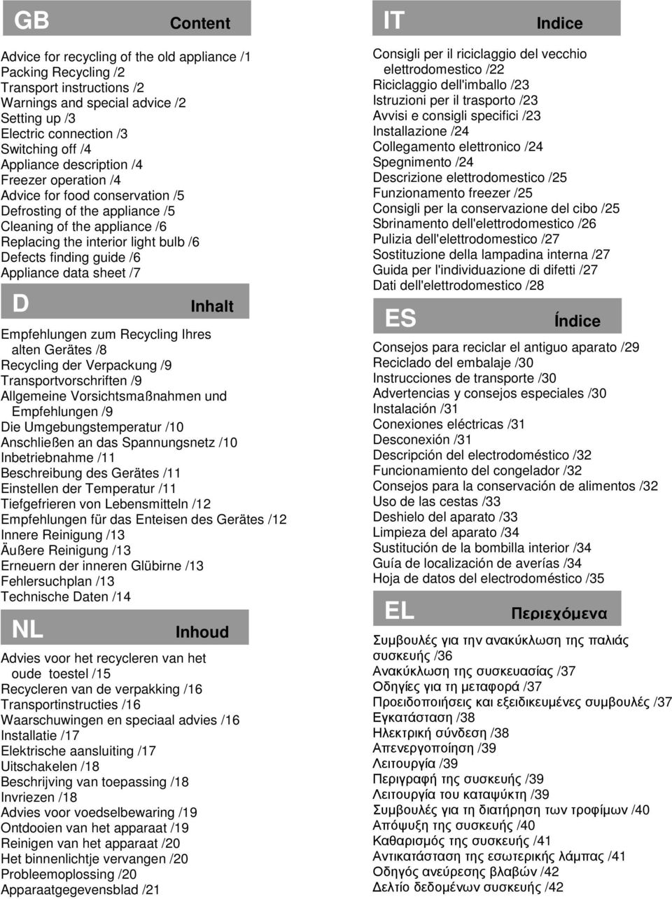 Appliance data sheet /7 D Empfehlungen zum Recycling Ihres alten Gerätes /8 Recycling der Verpackung /9 Transportvorschriften /9 Allgemeine Vorsichtsmaßnahmen und Empfehlungen /9 Die