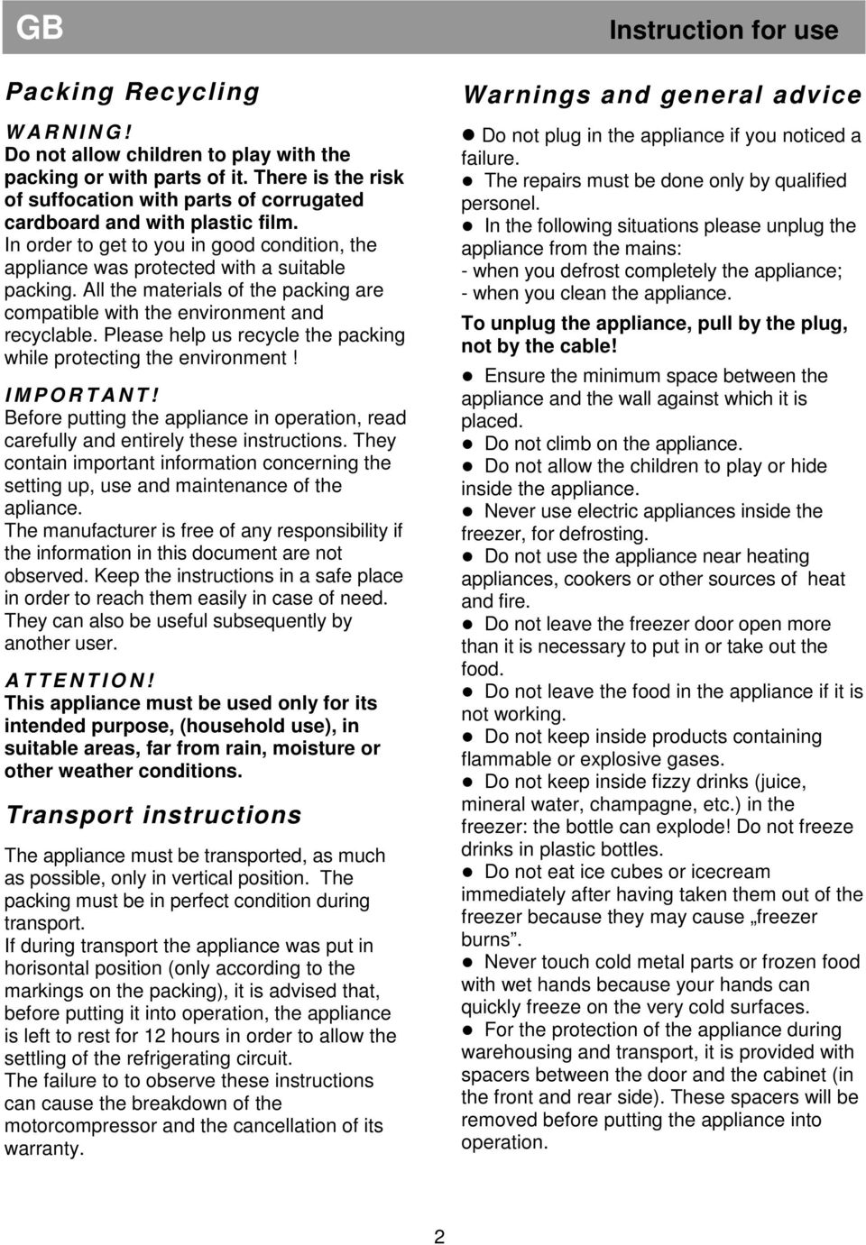 Please help us recycle the packing while protecting the environment! I M P O R T A N T! Before putting the appliance in operation, read carefully and entirely these instructions.